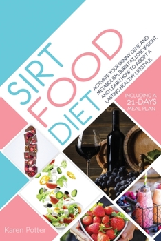 Paperback Sirtfood Diet: Activate Your Skinny Gene And Metabolism, Burn Fat, Lose Weight, And Learn How To Adopt A Lasting Healthy Lifestyle. I Book