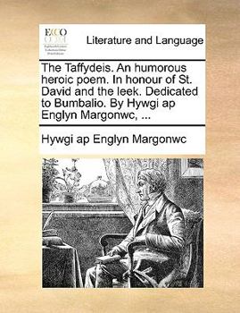 Paperback The Taffydeis. an Humorous Heroic Poem. in Honour of St. David and the Leek. Dedicated to Bumbalio. by Hywgi AP Englyn Margonwc, ... Book