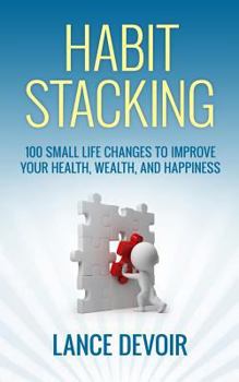 Paperback Habit Stacking: Over 100 Small Life Changes to Improve your Health, Wealth, and Happiness Book