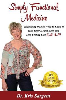 Paperback Simply Functional Medicine: Everything WOmen Need to Know to Take Their Health Back and Stop Feeling Like C.R.A.P! Book