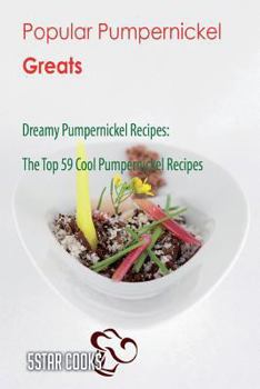 Paperback Popular Pumpernickel Greats: Dreamy Pumpernickel Recipes, the Top 59 Cool Pumpernickel Recipes Book