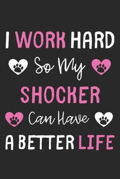 I Work Hard So My Shocker Can Have A Better Life: Lined Journal, 120 Pages, 6 x 9, Shocker Dog Gift Idea, Black Matte Finish (I Work Hard So My Shocker Can Have A Better Life Journal)