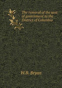 Paperback The removal of the seat of government to the District of Columbia Book