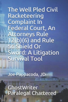 Paperback The Well Pled Civil Racketeering Complaint In Federal Court, An Attorneys Rule 12(b)(6) and Rule 56 Shield Or Sword: A Litigation Survival Tool Book