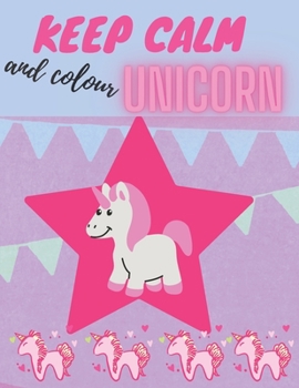 Keep Calm And Colour Unicorn: Coloring book for kids Ages 3-8 Girls