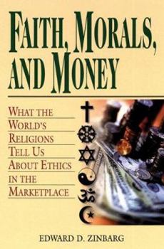 Faith, Morals, And Money: What the World's Religions Tell Us About Money in the Marketplace