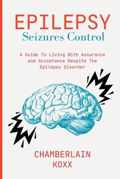 Paperback Epilepsy Seizures Control: A Guide To Living With Assurance and Acceptance Despite The Epilepsy Disorder Book