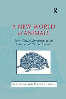 Hardcover A New World of Animals: Early Modern Europeans on the Creatures of Iberian America Book