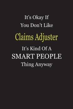 It's Okay If You Don't Like Claims Adjuster It's Kind Of A Smart People Thing Anyway: Blank Lined Notebook Journal Gift Idea