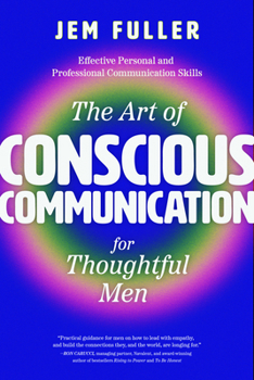 Paperback The Art of Conscious Communication for Thoughtful Men: Effective Personal and Professional Communication Skills Book