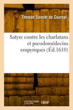 Paperback Satyre Contre Les Charlatans Et Pseudomédecins Empyriques [French] Book