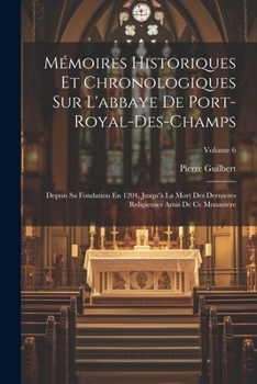 Paperback Mémoires Historiques Et Chronologiques Sur L'abbaye De Port-Royal-Des-Champs: Depuis Sa Fondation En 1204, Jusqu'à La Mort Des Dernieres Religieuses A [French] Book