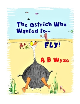 Paperback The Ostrich Who Wanted To Fly: Latest Improved Version Book