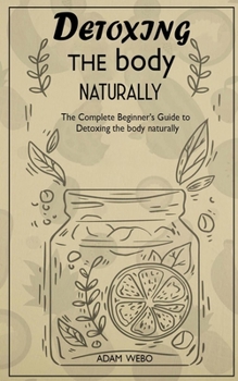 Paperback Detoxing the body naturally: The Complete Beginner's Guide to Detoxing the body naturally Book