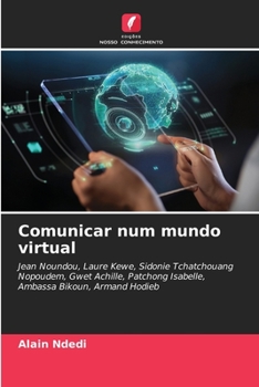 Comunicar num mundo virtual: Jean Noundou, Laure Kewe, Sidonie Tchatchouang Nopoudem, Gwet Achille, Patchong Isabelle, Ambassa Bikoun, Armand Hodieb