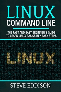 Linux Command Line: The fast and easy beginner's guide to learn Linux basics in 7 easy steps (Programming)