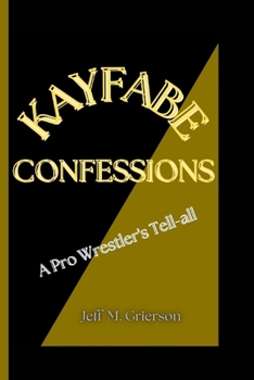 KAYFABE CONFESSIONS: A Pro Wrestler's Tell-all