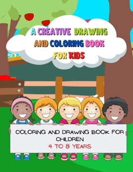 A Creative Drawing And Coloring Book For Kids: Coloring And Drawing Book For Children 4 To 8 Years