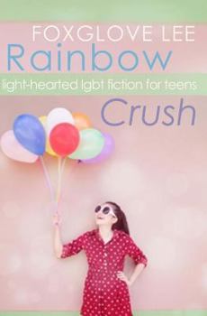 Rainbow Crush: Light-Hearted LGBT Fiction for Teens
