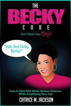 Paperback The Becky Code: How To Deal With White Woman Violence While Amplifying Your Joy Book