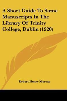 Paperback A Short Guide To Some Manuscripts In The Library Of Trinity College, Dublin (1920) Book