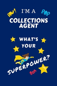 I'm A Collections Agent What's Your Superpower?: Perfect Gag Gift For A Superpowered Collections Agent | Blank Lined Notebook Journal | 100 Pages 6 x ... Hen | | Anniversary | Christmas | Xmas