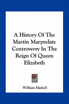 Paperback A History Of The Martin Marprelate Controversy In The Reign Of Queen Elizabeth Book