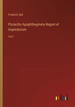 Plutarchs Apophthegmata Regum et Imperatorum: Teil I (German Edition)
