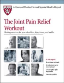 The Joint Pain Relief Workout: Healing Exercises for Your Shoulders, Hips, Knees, and Ankles - Book  of the Harvard Medical School Special Health Report