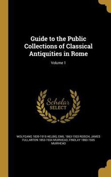Hardcover Guide to the Public Collections of Classical Antiquities in Rome; Volume 1 Book