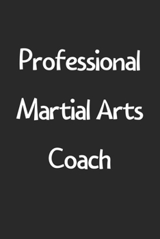 Paperback Professional Martial Arts Coach: Lined Journal, 120 Pages, 6 x 9, Funny Martial Arts Gift Idea, Black Matte Finish (Professional Martial Arts Coach Jo Book