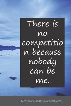 There is no competition because nobody can be me.: Motivational, Inspirational and Uplifting Notebook / Journal / Diary - 6 x 9 inches (15,24 x 22,86 cm), 150 pages.