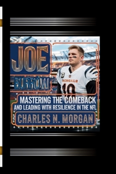 JOE BURROW: MASTERING THE COMEBACK AND LEADING WITH RESILIENCE IN THE NFL
