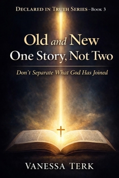 Paperback Old and New: One Story, Not Two: Don’t Separate What God Has Joined (Declared in Truth Series) Book