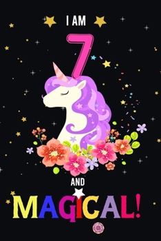 I am 7 And Magical!: Happy Magical 7th Birthday Notebook & Journal for 7 Year-old Girls and Boys, Both Lined and Blank 100 Pages, 6' X 9' Unique B-day ... for girls,best gifts for 7 year Old girl