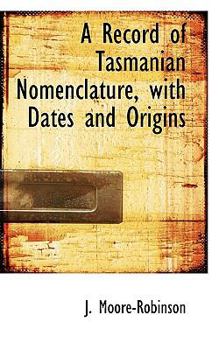 A Record of Tasmanian Nomenclature, with Dates and Origins
