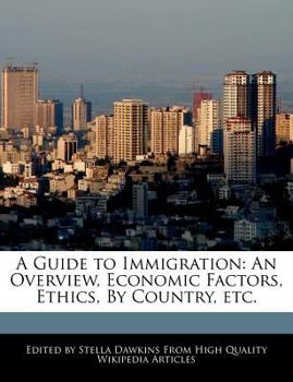 A Guide to Immigration : An Overview, Economic Factors, Ethics, by Country, Etc