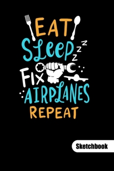 Paperback Eat Sleep Fix Airplanes Repeat. Sketchbook: Aircraft engineer notebook and aircraft mechnic journal, sketch paper 6x9. Book