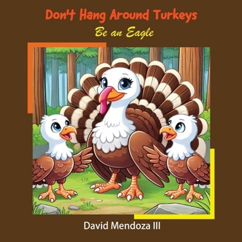 Don't Hang Around Turkeys: Be an eagle