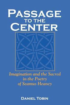 Passage to the Center: Imagination and the Sacred in the Poetry of Seamus Heaney (Irish Literature, History, and Culture) - Book  of the Irish Literature, History, and Culture
