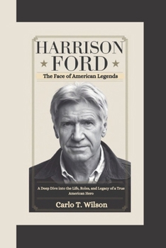 HARRISON FORD: The Face of American Legends A Deep Dive into the Life, Roles, and Legacy of a True American Hero