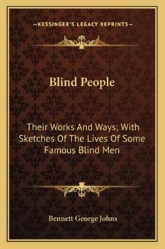 Blind People: Their Works and Ways; With Sketches of the Lives of Some Famous Blind Men (Classic Reprint)