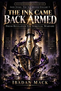 God Spoke. The Ink Moved-Volume 3: The Ink Came Back Armed (Fresh Revelation Paperback Edition): Fresh Revelation For Spiritual Warfare