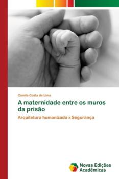 A maternidade entre os muros da prisão: Arquitetura humanizada x Segurança