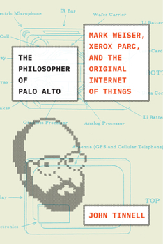 Hardcover The Philosopher of Palo Alto: Mark Weiser, Xerox Parc, and the Original Internet of Things Book