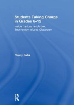 Hardcover Students Taking Charge in Grades 6-12: Inside the Learner-Active, Technology-Infused Classroom Book
