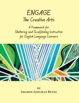 Paperback Engage the Creative Arts: A Framework for Sheltering and Scaffolding Instruction for English Language Learners Book