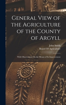 Hardcover General View of the Agriculture of the County of Argyll: With Observations On the Means of Its Improvement Book