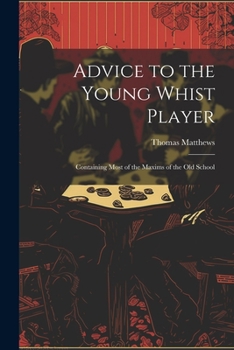 Paperback Advice to the Young Whist Player: Containing Most of the Maxims of the old School Book