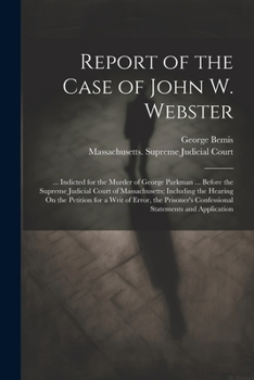 Paperback Report of the Case of John W. Webster: ... Indicted for the Murder of George Parkman ... Before the Supreme Judicial Court of Massachusetts; Including Book